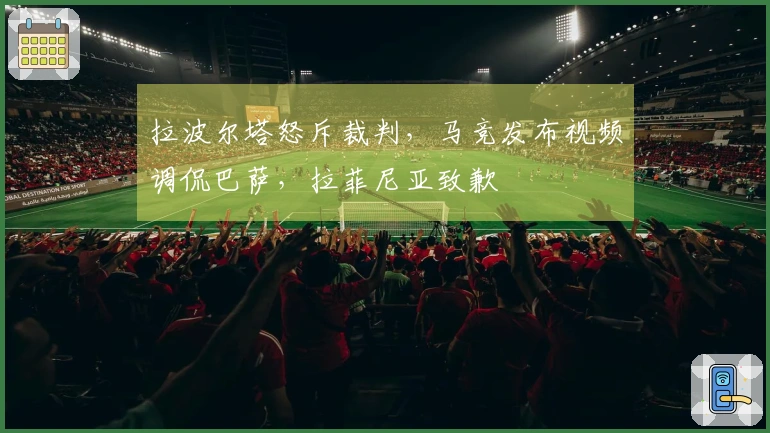 拉波尔塔怒斥裁判，马竞发布视频调侃巴萨，拉菲尼亚致歉