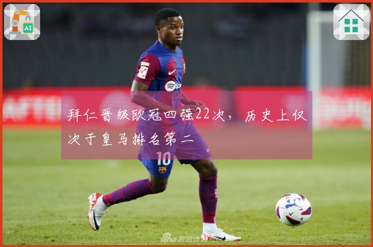 拜仁晋级欧冠四强22次，历史上仅次于皇马排名第二