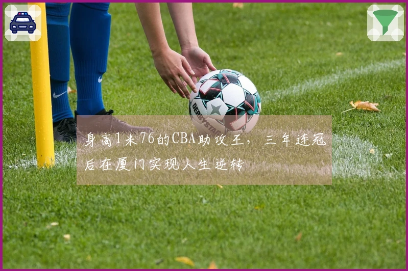 身高1米76的CBA助攻王，三年连冠后在厦门实现人生逆转