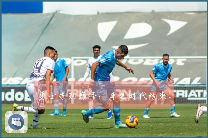 勇士告别巅峰，库里时代结束！