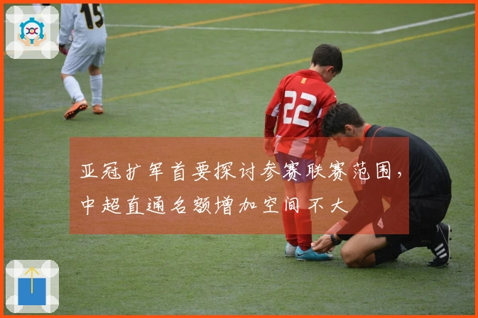 亚冠扩军首要探讨参赛联赛范围，中超直通名额增加空间不大