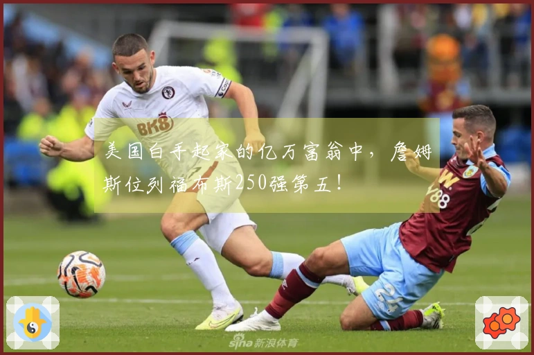 美国白手起家的亿万富翁中，詹姆斯位列福布斯250强第五！